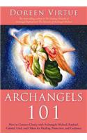 ARCHANGELS 101: How to Connect Closely with Archangels Michael, Raphael, Gabriel, Uriel, and Others for Healing, Protection, and Guidance