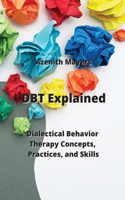 DBT Explained: Dialectical Behavior Therapy Concepts, Practices, & Skills