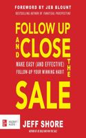 Follow Up and Close the Sale: Make Easy (and Effective) Follow-Up Your Winning Habit