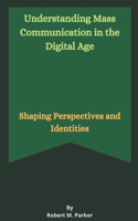 Understanding Mass Communication in the Digital Age