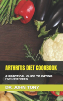 Arthritis Diet Cookbook: A Practical Guide to Eating for Arthritis