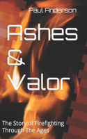 Ashes & Valor: The Story of Firefighting Through The Ages(History of Heroes)
