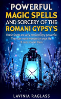 Powerful Magic Spells And Sorcery Of The Romani Gypsies. Create A Better Life Through Magic.: These Spells Are Very Old And Very Powerful. They Can Work Wonders In Your Life, If Only You Let Them.