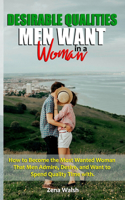 Desirable Qualities Men Want in a Woman: How to Become the Most Wanted Woman That Men Admire, Desire, and Want to Spend Quality Time with.