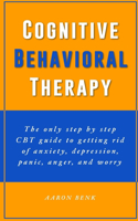 CBT: Cognitive Behavioral Therapy: The only step by step CBT guide to getting rid of anxiety, depression, panic, anger, and worry.