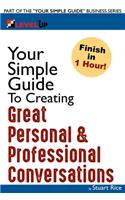 Your Simple Guide to Creating Great Personal & Professional Conversations: For Individuals, Entrepreneurs, Sales, Non-Profits or Anyone in a Professional Setting
