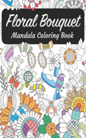 Floral Bouquet Mandala Coloring Book: Mandalas Coloring for Stress-Relief with beautiful realistic flowers, bouquets, floral designs, sunflowers, roses, leaves, butterflies, birds and ma