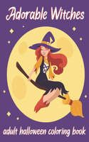 Adorable Witches-Adult Halloween Coloring Book: An Adult Coloring Book with Beautiful 50 Halloween Illustrations.