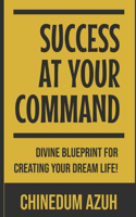 Success At Your Command: Divine Blueprint for Creating Your Dream Life