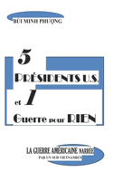 5 Présidents U.S. et 1 Guerre pour Rien: La Guerre Américaine Narrée par un Sud Vietnamien