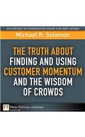 Truth About Finding and Using Customer Momentum and the Wisdom of Crowds, The