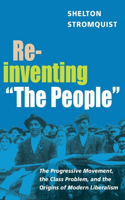 Reinventing "The People": The Progressive Movement, the Class Problem, and the Origins of Modern Liberalism