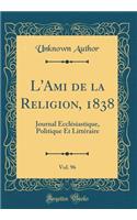 L'Ami de la Religion, 1838, Vol. 96: Journal Ecclesiastique, Politique Et Litteraire (Classic Reprint)