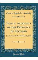 Public Accounts of the Province of Ontario: For the Year Ended 31st March, 1936 (Classic Reprint): For the Year Ended 31st March, 1936 (Classic Reprint)