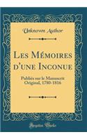Les Mémoires d'une Inconue: Publiés sur le Manuscrit Original, 1780-1816 (Classic Reprint)