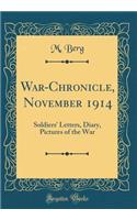 War-Chronicle, November 1914: Soldiers' Letters, Diary, Pictures of the War (Classic Reprint): Soldiers' Letters, Diary, Pictures of the War (Classic Reprint)