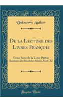 De la Lecture des Livres François: Veme Suite de la Veme Partie; Romans du Seizième Siècle, Sect. XI (Classic Reprint)
