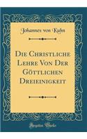 Die Christliche Lehre Von Der Gï¿½ttlichen Dreieinigkeit (Classic Reprint)