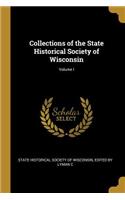 Collections of the State Historical Society of Wisconsin; Volume I