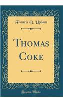 Thomas Coke (Classic Reprint)