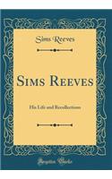 Sims Reeves: His Life and Recollections (Classic Reprint)
