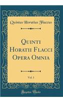 Quinti Horatii Flacci Opera Omnia, Vol. 1 (Classic Reprint)