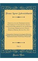 Darstellung des Erzherzogthums Oesterreich Unter der Ens, Durch Umfassende Beschreibung Aller Burgen, Schlösser, Herrschaften, Städte, Märkte, Dörfer, Rotten Etc. Etc, Vol. 2: Topographisch-Statistisch-Genealogisch-Historisch Bearbeitet und nach de