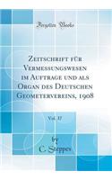 Zeitschrift für Vermessungswesen im Auftrage und als Organ des Deutschen Geometervereins, 1908, Vol. 37 (Classic Reprint)