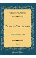 Zuwachs-Verzeichnis, Vol. 1: April-November, 1908 (Classic Reprint): April-November, 1908 (Classic Reprint)