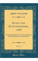 Kunst und Kunsthandwerk, 1908, Vol. 11: Monatsschrift des K. K. Österreichischen Museum für Kunst und Industrie (Classic Reprint)
