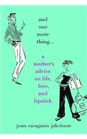 And One More Thing...: A Mother's Advice on Life, Love, and Lipstick(English)