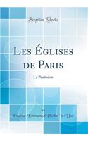 Les Ã?glises de Paris: Le PanthÃ©on (Classic Reprint): Le PanthÃ©on (Classic Reprint)
