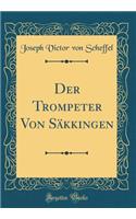 Der Trompeter Von Säkkingen (Classic Reprint)