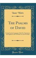 The Psalms of David: Imitated in the Language of the New Testament, and Applied to the Christian Use and Worship (Classic Reprint)