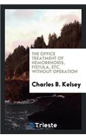 The Office Treatment of Hemorrhoids, Fistula, Etc. Without Operation ...