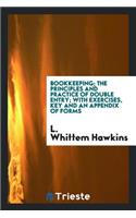 Bookkeeping; The Principles and Practice of Double Entry; With Exercises, Key and an Appendix of Forms
