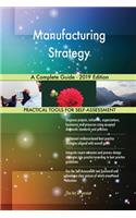 Manufacturing Strategy A Complete Guide - 2019 Edition