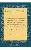 Executive Documents Printed by Order of the House of Representatives During the Second Session of the Thirty-Fifth Congress, 1858-'59: In Thirteen Volumes (Classic Reprint)