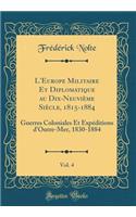 L'Europe Militaire Et Diplomatique Au Dix-NeuviÃ¨me SiÃ¨cle, 1815-1884, Vol. 4: Guerres Coloniales Et ExpÃ©ditions d'Outre-Mer, 1830-1884 (Classic Reprint)
