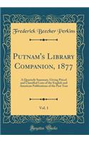 Putnam's Library Companion, 1877, Vol. 1: A Quarterly Summary, Giving Priced and Classified Lists of the English and American Publications of the Past Year (Classic Reprint)