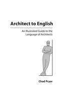 Architect to English: An Illustrated Guide to the Language of Architects