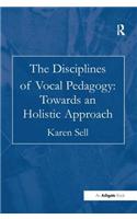 The Disciplines of Vocal Pedagogy: Towards an Holistic Approach