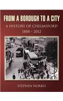 From a Borough to a City - A History of Chelmsford 1888 - 2012: (English)