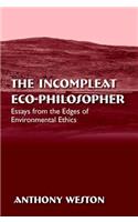 The Incompleat Eco-Philosopher: Essays from the Edges of Environmental Ethics(SUNY series in Environmental Philosophy and Ethics)