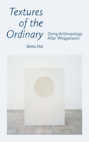 Textures of the Ordinary: Doing Anthropology After Wittgenstein(Thinking from Elsewhere)