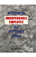 Becoming an Indispensable Employee in a Disposable World