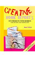 Creative Book Reports: Fun Projects with Rubrics for Fiction and Nonfiction