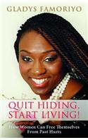 Quit Hiding, Start Living! How Women Can Free Themselves from Past Hurts