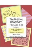 Positive Classroom Field Guide (K-5) 2nd Edition: Hands-on Resources for Effective Classroom Management