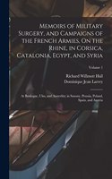 Memoirs of Military Surgery, and Campaigns of the French Armies, On the Rhine, in Corsica, Catalonia, Egypt, and Syria; at Boulogne, Ulm, and Austerlitz; in Saxony, Prussia, Poland, Spain, and Austria; Volume 1